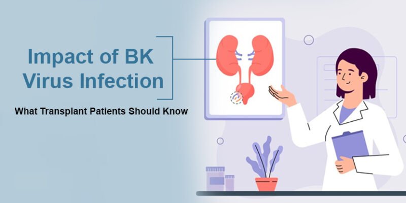 Impact of BK Virus Infection - What Transplant Patients Should Know