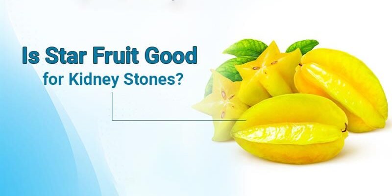 Is Star Fruit Good for Kidney Stones