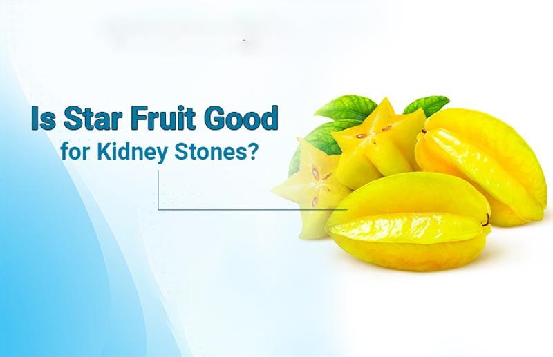 Is Star Fruit Good for Kidney Stones